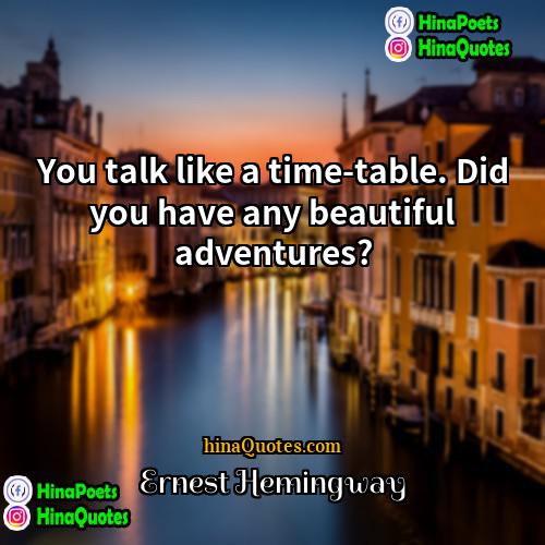 Ernest Hemingway Quotes | You talk like a time-table. Did you